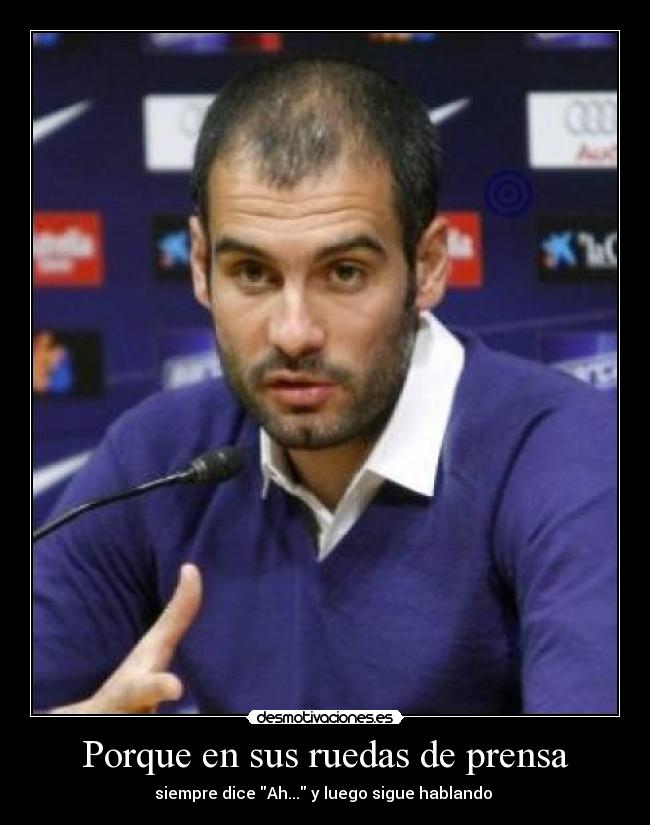 Porque en sus ruedas de prensa - siempre dice Ah... y luego sigue hablando
