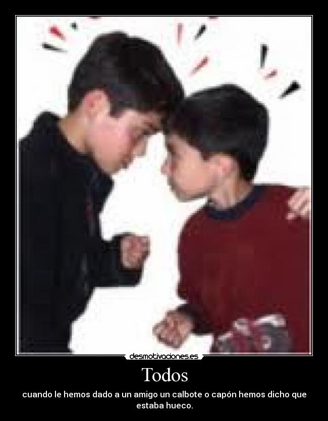 Todos - cuando le hemos dado a un amigo un calbote o capón hemos dicho que estaba hueco.