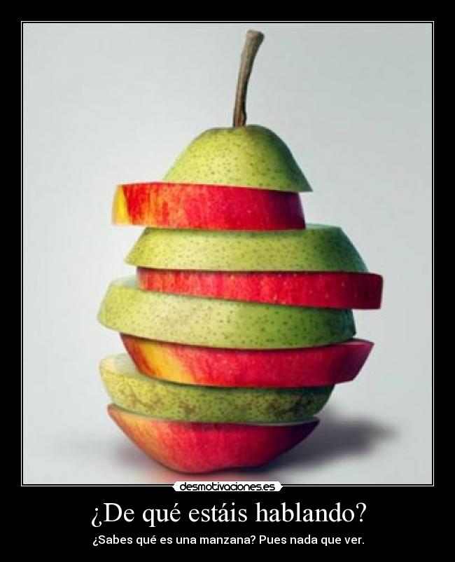 ¿De qué estáis hablando? - ¿Sabes qué es una manzana? Pues nada que ver.