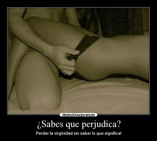 ¿Sabes que perjudica? - Perder la virginidad sin saber lo que significa!