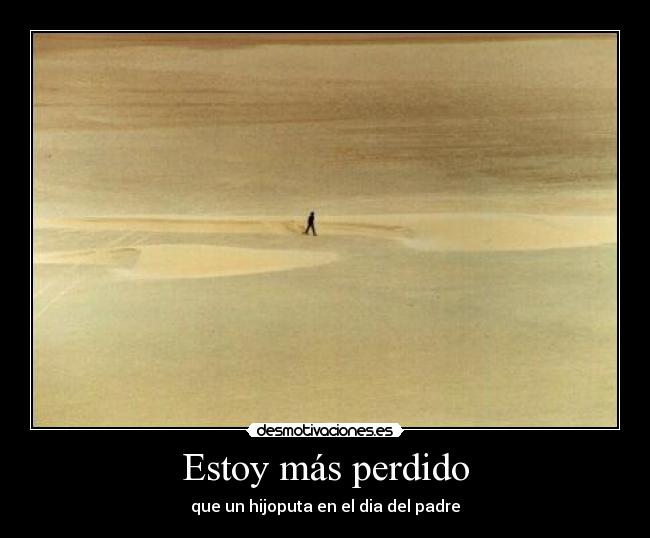 Estoy más perdido -