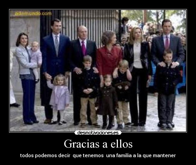Gracias a ellos - todos podemos decir que tenemos una familia a la que mantener