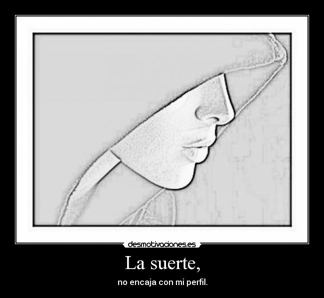 La suerte, -