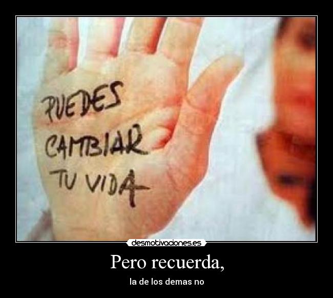 Pero recuerda, - la de los demas no