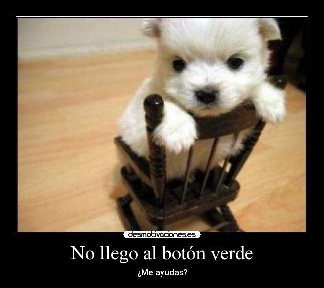 No llego al botón verde -