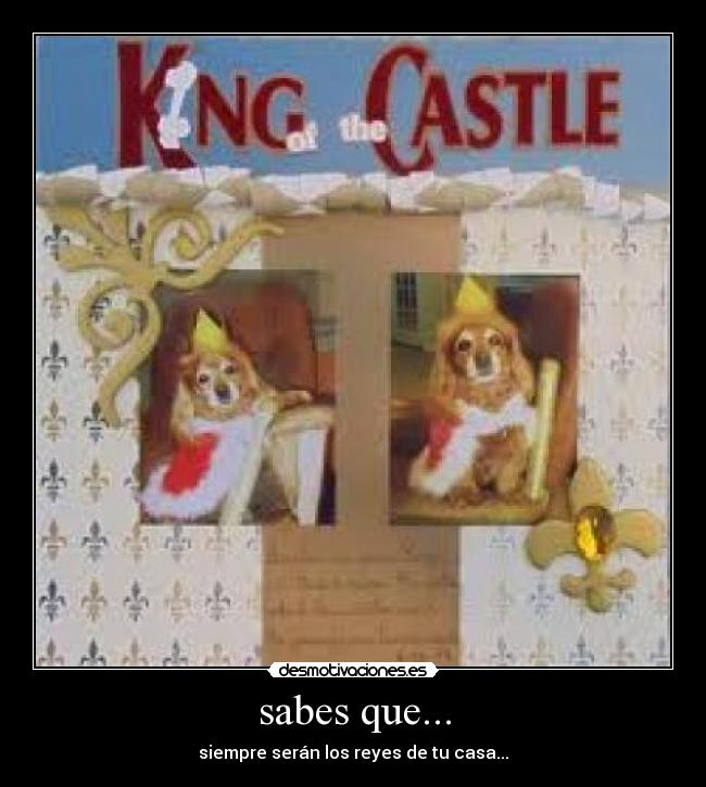 sabes que... - siempre serán los reyes de tu casa...