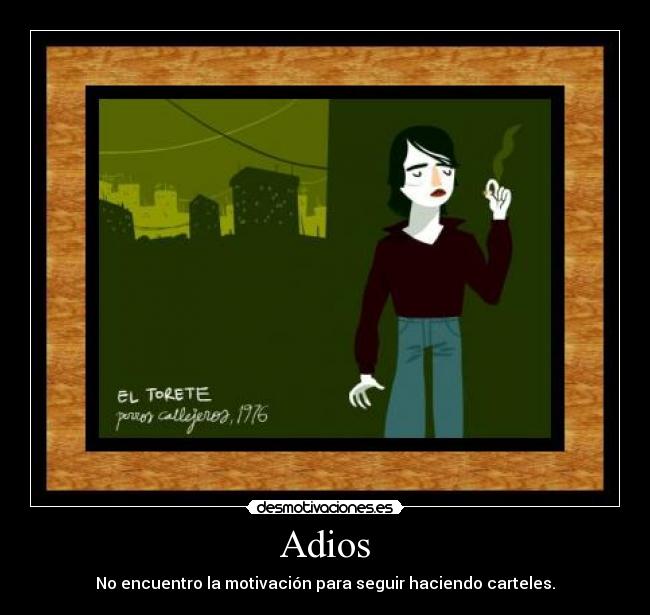 Adios - No encuentro la motivación para seguir haciendo carteles.