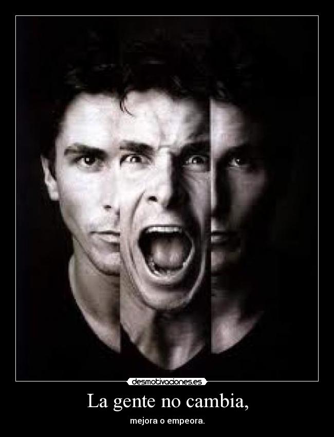 La gente no cambia, - mejora o empeora.