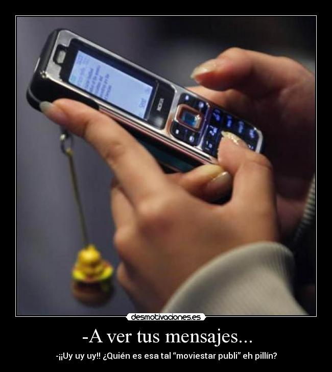 -A ver tus mensajes... -