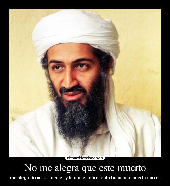 No me alegra que este muerto - me alegraría si sus ideales y lo que el representa hubiesen muerto con el.