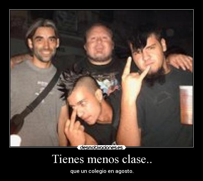 Tienes menos clase.. -