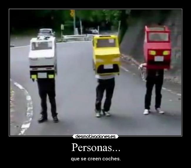 Personas... - que se creen coches.