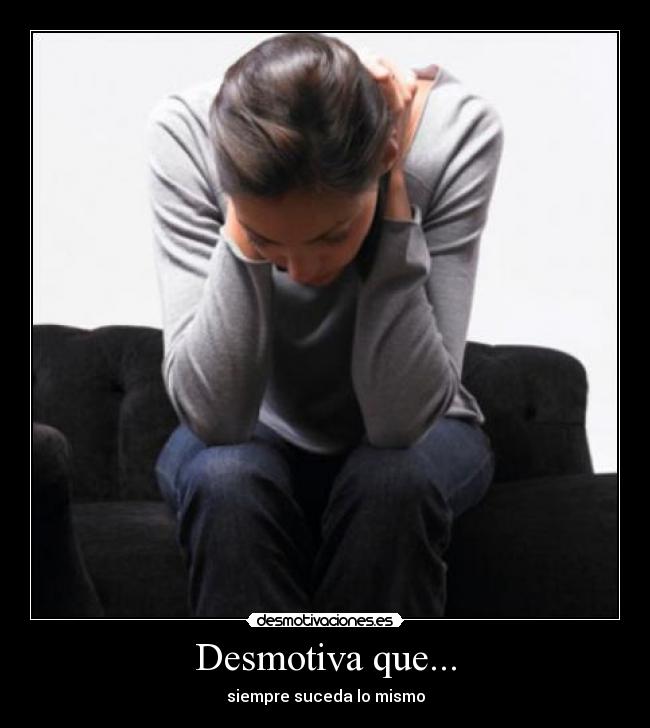 Desmotiva que... -