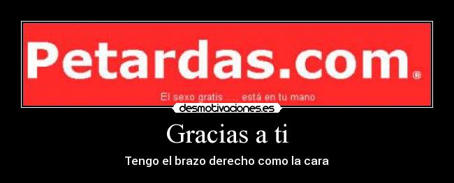 Gracias a ti - Tengo el brazo derecho como la cara