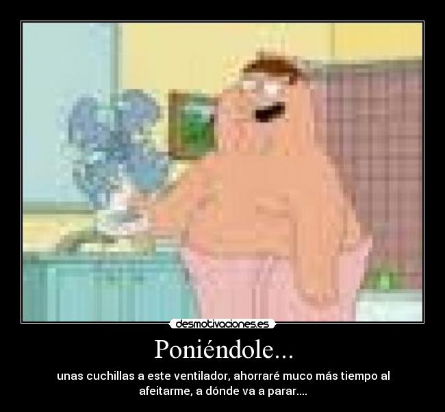 Poniéndole... -
