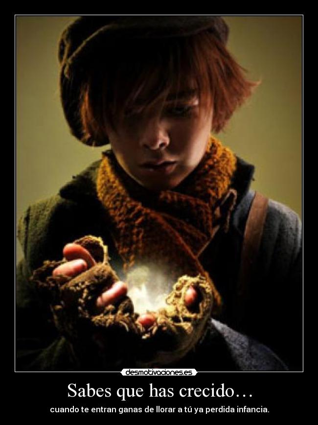 Sabes que has crecido… - cuando te entran ganas de llorar a tú ya perdida infancia.