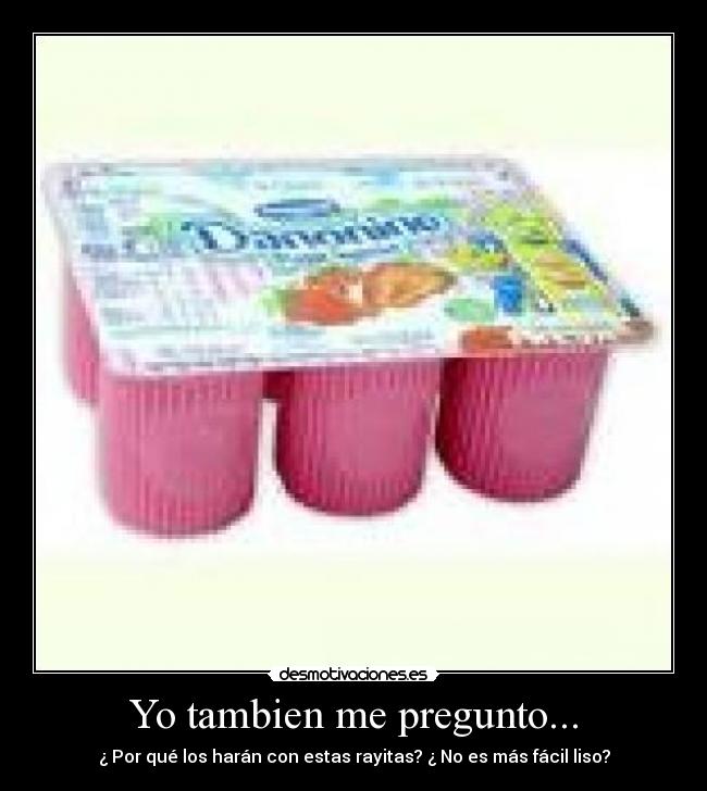 Yo tambien me pregunto... - ¿ Por qué los harán con estas rayitas? ¿ No es más fácil liso?