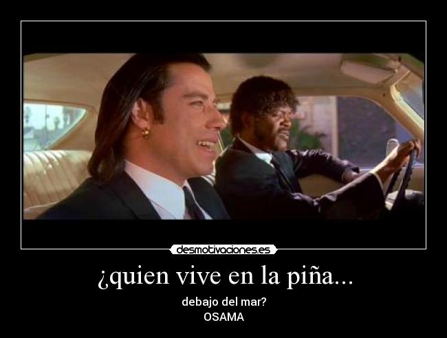 ¿quien vive en la piña... - debajo del mar?
OSAMA