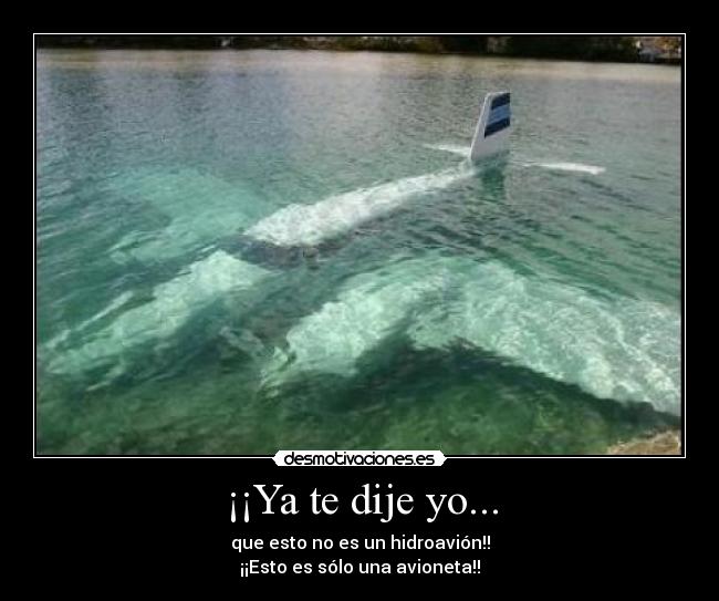 ¡¡Ya te dije yo... -