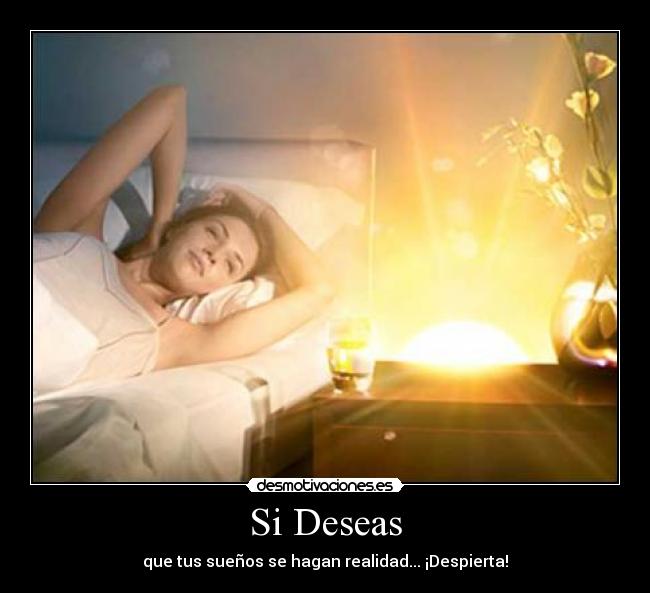 Si Deseas - que tus sueños se hagan realidad... ¡Despierta!