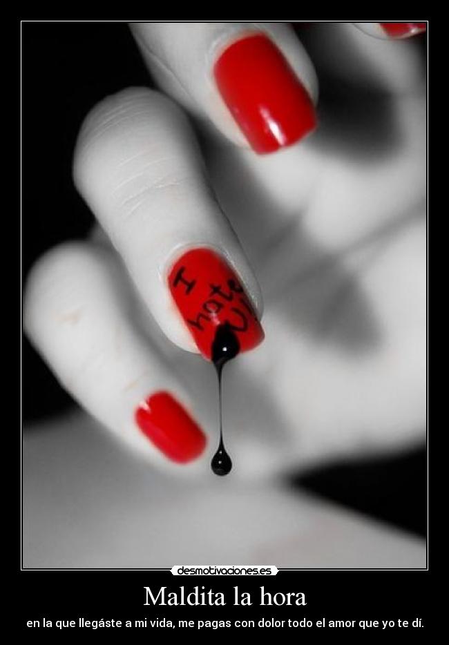 Maldita la hora - en la que llegáste a mi vida, me pagas con dolor todo el amor que yo te dí.