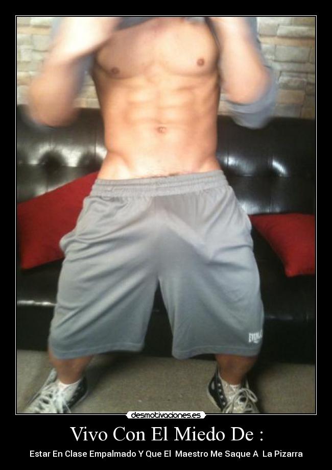 Vivo Con El Miedo De : - Estar En Clase Empalmado Y Que El Maestro Me Saque A La Pizarra