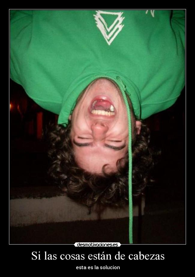 Si las cosas están de cabezas -