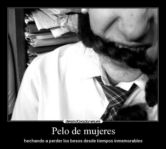 Pelo de mujeres - hechando a perder los besos desde tiempos inmemorables