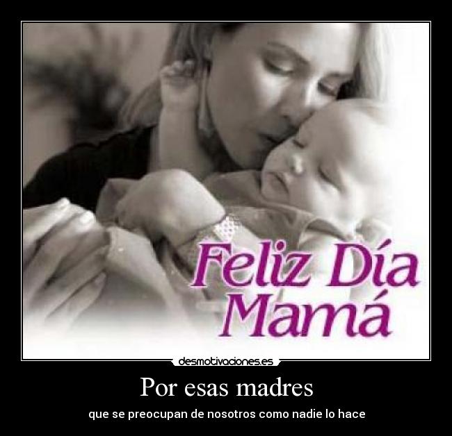 Por esas madres - que se preocupan de nosotros como nadie lo hace