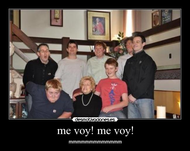 me voy! me voy! - mmmmmmmmmmmmm