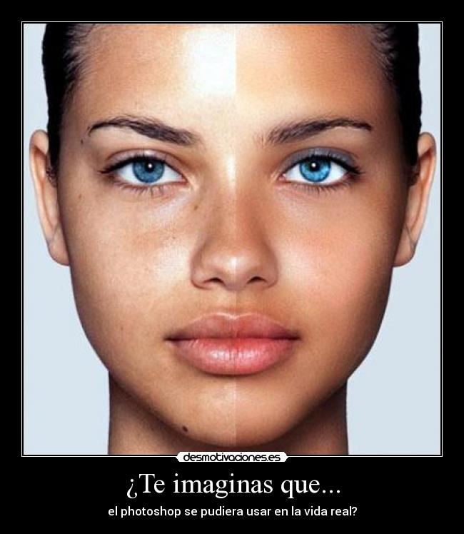 ¿Te imaginas que... - el photoshop se pudiera usar en la vida real?