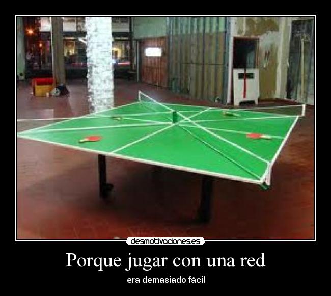 Porque jugar con una red - era demasiado fácil