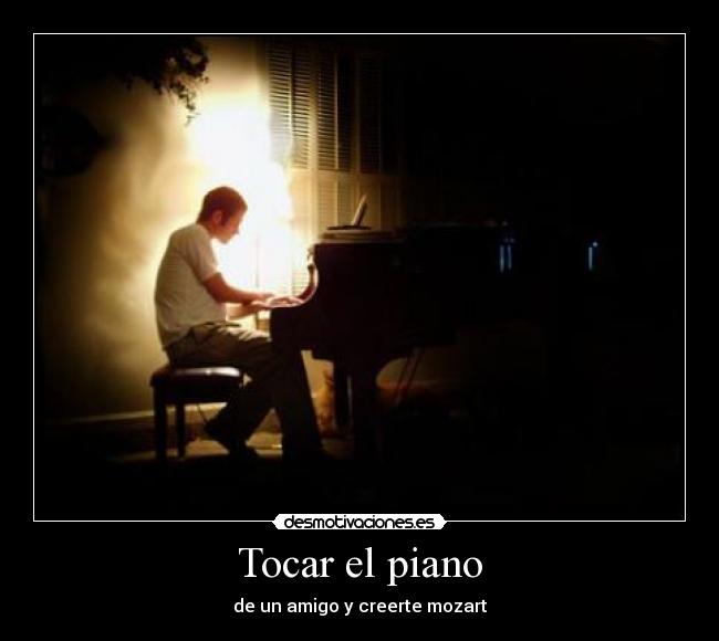 Tocar el piano - de un amigo y creerte mozart