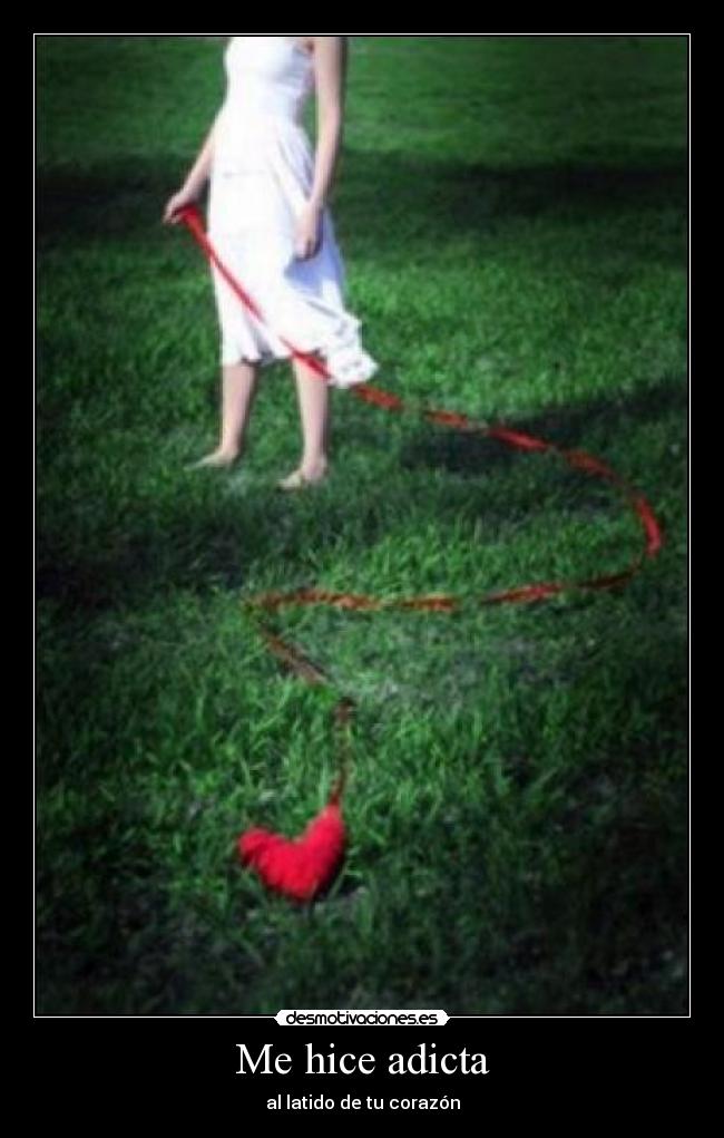 Me hice adicta - al latido de tu corazón