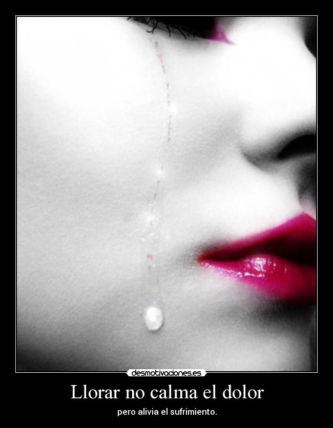 Llorar no calma el dolor -