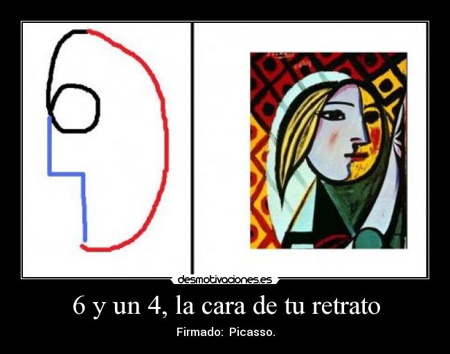 6 y un 4, la cara de tu retrato - Firmado: Picasso.