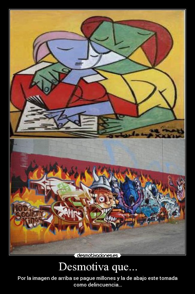 Desmotiva que... - Por la imagen de arriba se pague millones y la de abajo este tomada
como delincuencia...