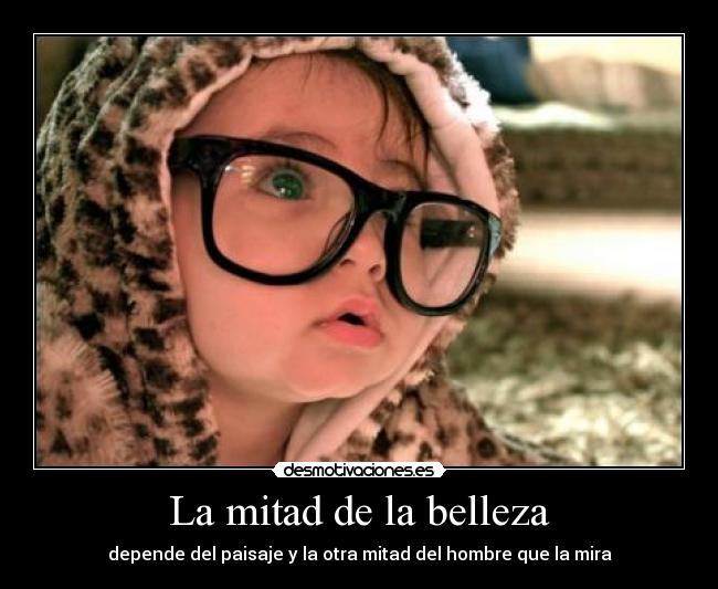 La mitad de la belleza - depende del paisaje y la otra mitad del hombre que la mira