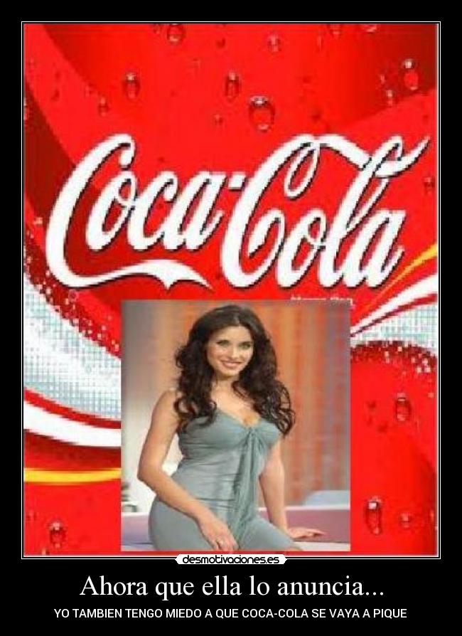 Ahora que ella lo anuncia... - YO TAMBIEN TENGO MIEDO A QUE COCA-COLA SE VAYA A PIQUE