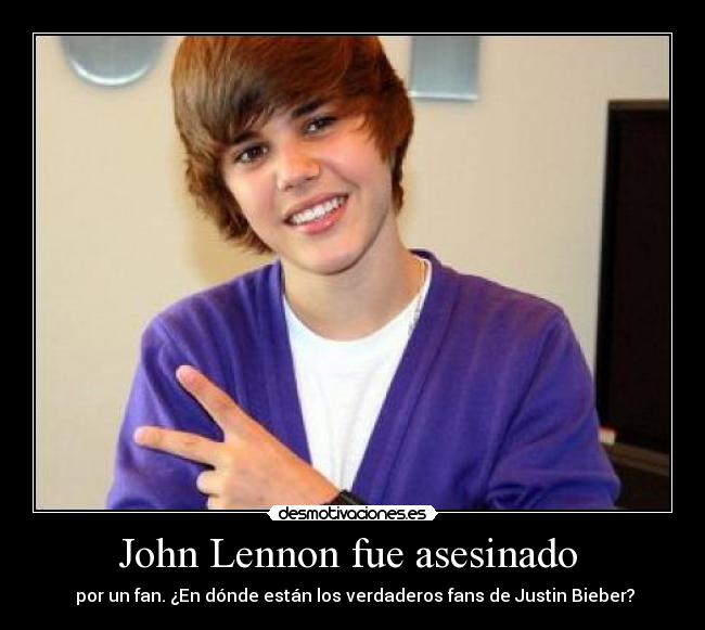 John Lennon fue asesinado  -  por un fan. ¿En dónde están los verdaderos fans de Justin Bieber?