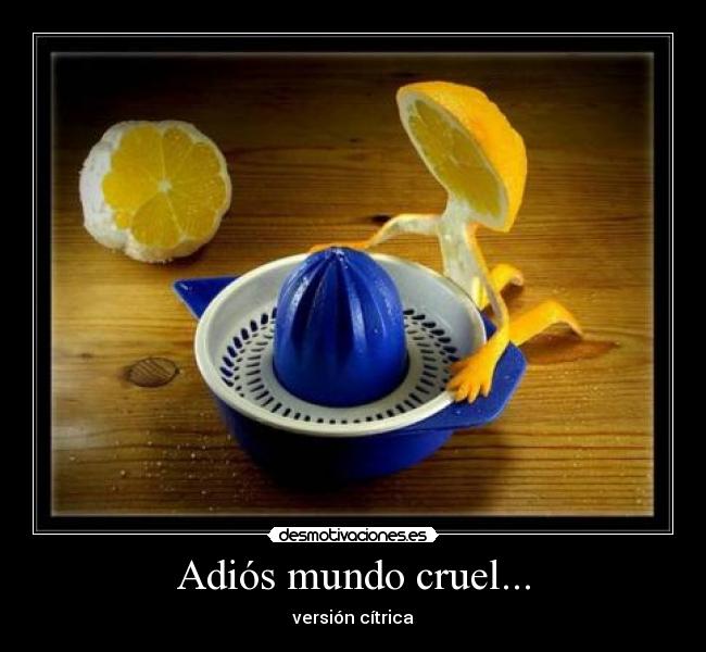 Adiós mundo cruel... -