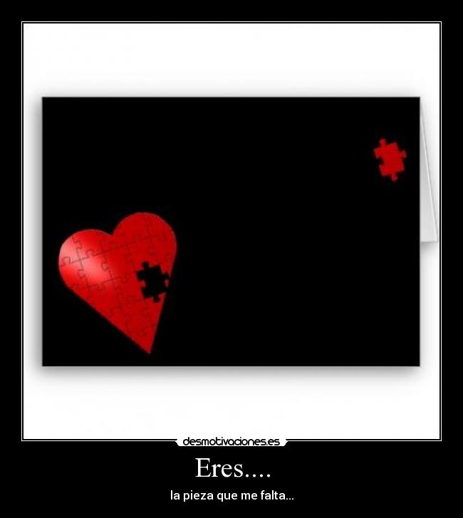 Eres.... - la pieza que me falta...