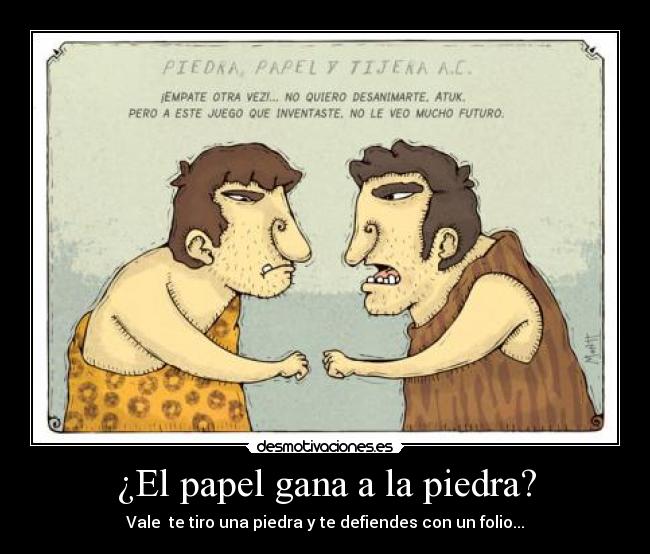 ¿El papel gana a la piedra? - Vale  te tiro una piedra y te defiendes con un folio...
