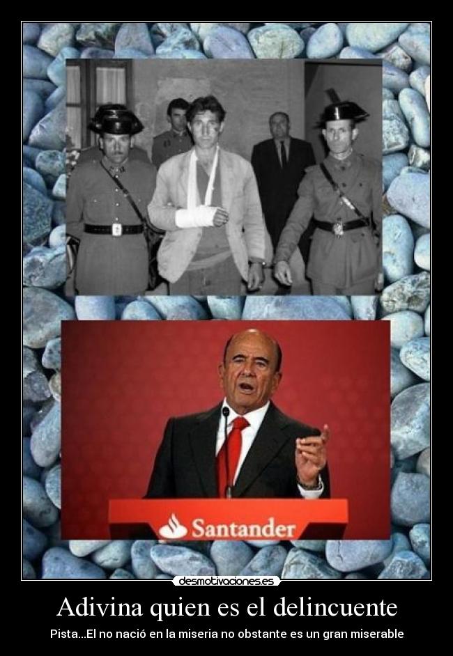 Adivina quien es el delincuente - Pista...El no nació en la miseria no obstante es un gran miserable