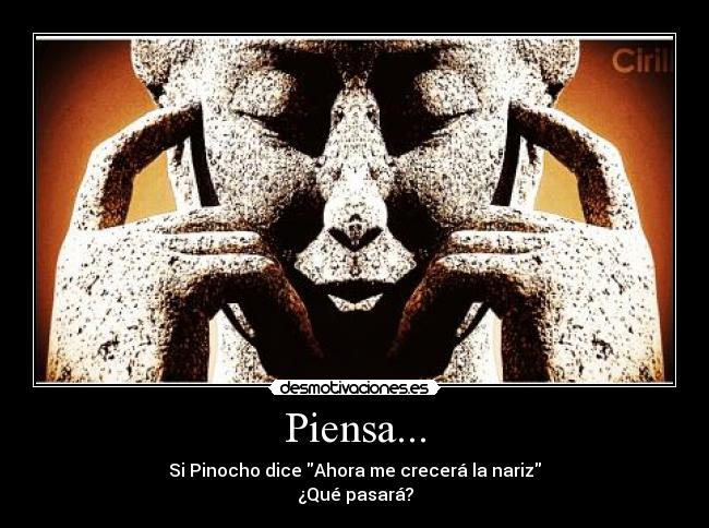 Piensa... - Si Pinocho dice Ahora me crecerá la nariz
¿Qué pasará?