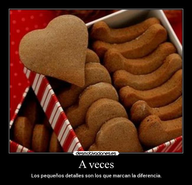 A veces - Los pequeños detalles son los que marcan la diferencia.