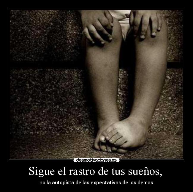 Sigue el rastro de tus sueños, -