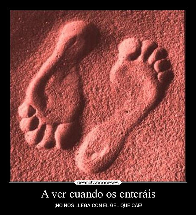 A ver cuando os enteráis - ¡NO NOS LLEGA CON EL GEL QUE CAE!