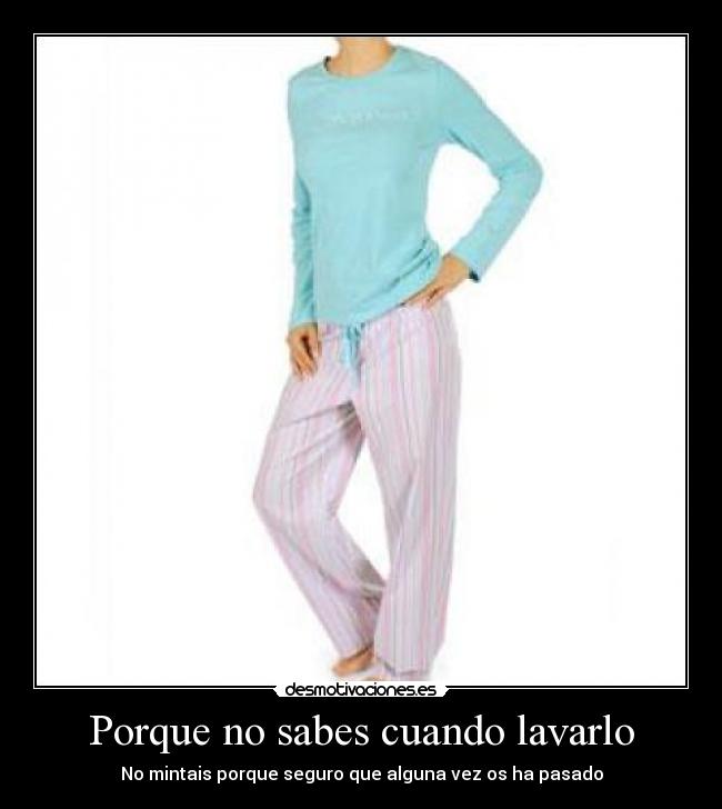 Porque no sabes cuando lavarlo - No mintais porque seguro que alguna vez os ha pasado