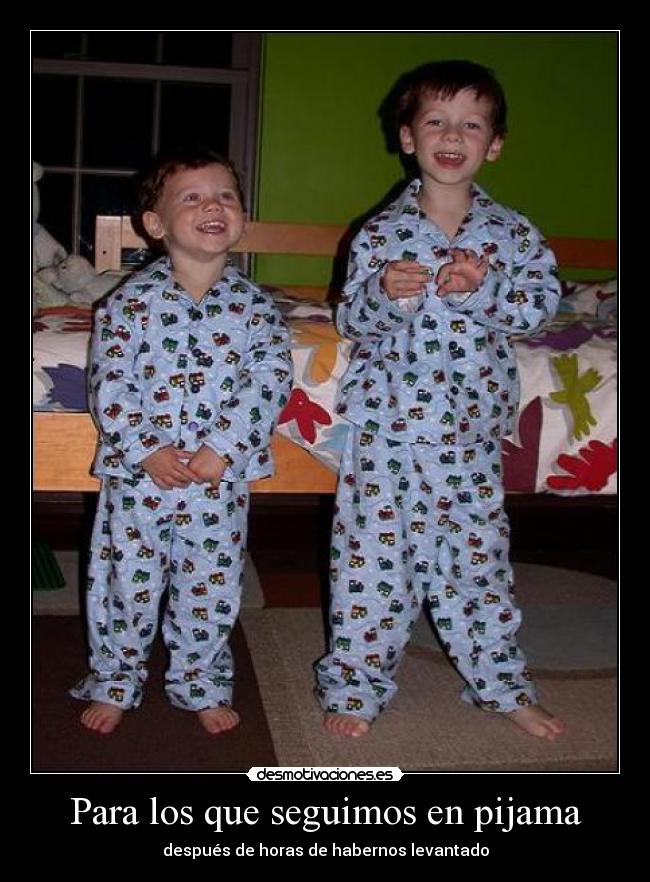 Para los que seguimos en pijama - después de horas de habernos levantado